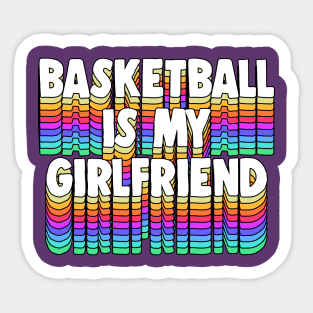 Basketball Is My Girl Friend - Typographic Funny Design Sticker